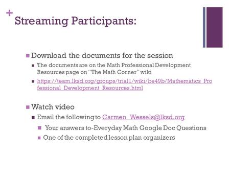 + Streaming Participants: Download the documents for the session The documents are on the Math Professional Development Resources page on “The Math Corner”