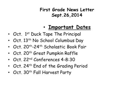 First Grade News Letter Sept.26,2014 Important Dates Oct. 1 st Duck Tape The Principal Oct. 13 th No School Columbus Day Oct. 20 th -24 th Scholastic Book.