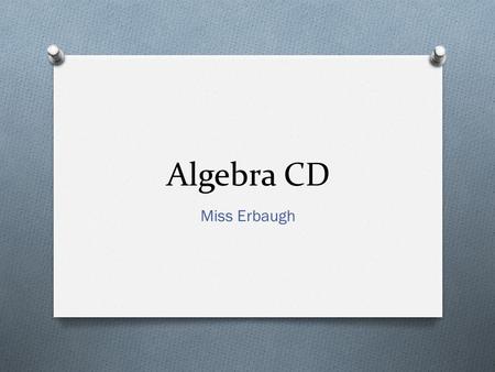 Algebra CD Miss Erbaugh. Contact Miss Erbaugh O   O Tutoring available before and after school by appointment.