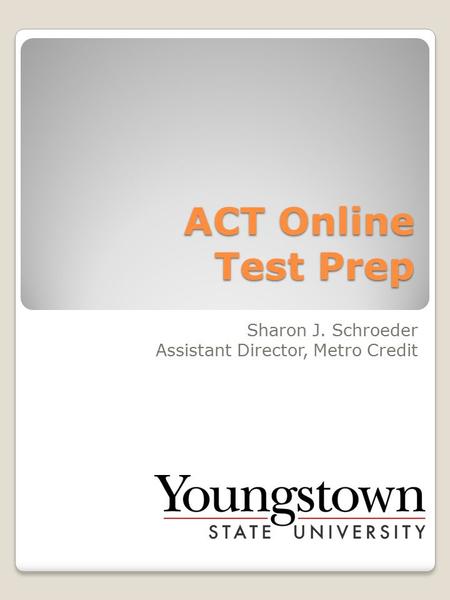 ACT Online Test Prep Sharon J. Schroeder Assistant Director, Metro Credit.