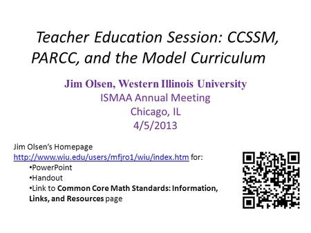 Teacher Education Session: CCSSM, PARCC, and the Model Curriculum Jim Olsen, Western Illinois University ISMAA Annual Meeting Chicago, IL 4/5/2013 Jim.