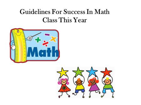 Guidelines For Success In Math Class This Year. Materials to Bring Everyday Your MATH Notebook! Dividers – you’ll need 5 sections labeled: – Investigation.
