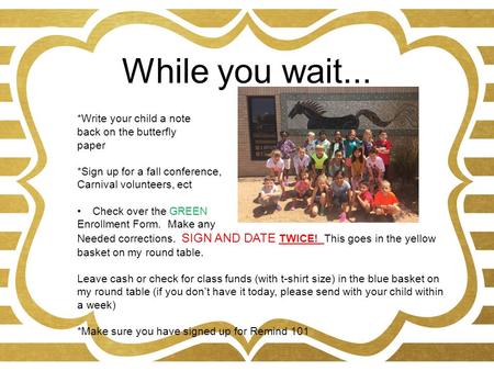 While you wait... *Write your child a note back on the butterfly paper *Sign up for a fall conference, Carnival volunteers, ect Check over the GREEN Enrollment.