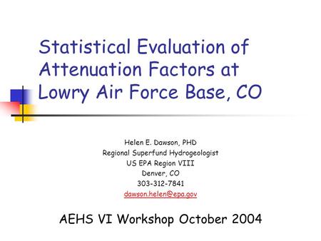 Statistical Evaluation of Attenuation Factors at Lowry Air Force Base, CO Helen E. Dawson, PHD Regional Superfund Hydrogeologist US EPA Region VIII Denver,