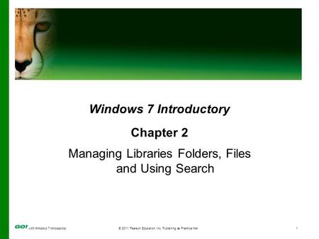 With Windows 7 Introductory© 2011 Pearson Education, Inc. Publishing as Prentice Hall1 Windows 7 Introductory Chapter 2 Managing Libraries Folders, Files.
