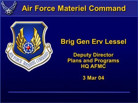 1 Air Force Materiel Command Brig Gen Erv Lessel Deputy Director Plans and Programs HQ AFMC 3 Mar 04.