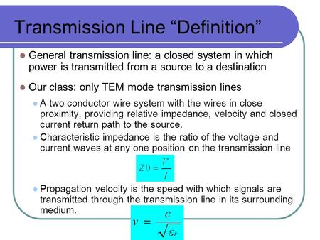 Transmission Line “Definition” General transmission line: a closed system in which power is transmitted from a source to a destination Our class: only.