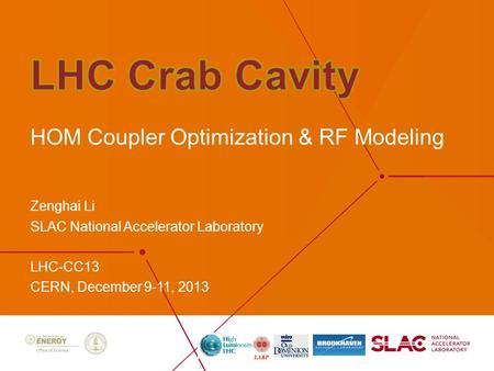 Zenghai Li SLAC National Accelerator Laboratory LHC-CC13 CERN, December 9-11, 2013 HOM Coupler Optimization & RF Modeling.