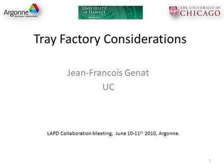 Tray Factory Considerations Jean-Francois Genat UC LAPD Collaboration Meeting, June 10-11 th 2010, Argonne. 1.