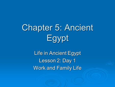 Chapter 5: Ancient Egypt Life in Ancient Egypt Lesson 2: Day 1 Work and Family Life.