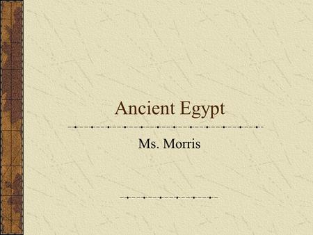 Ancient Egypt Ms. Morris. What do you know about Ancient Egypt?
