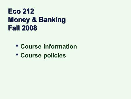 Eco 212 Money & Banking Fall 2008 Course information Course policies Course information Course policies.