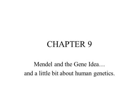 CHAPTER 9 Mendel and the Gene Idea… and a little bit about human genetics.