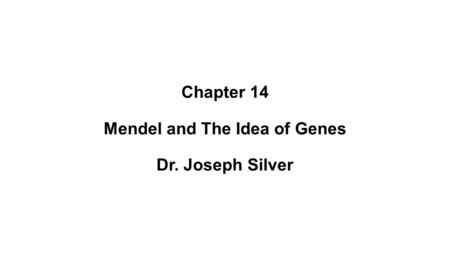 Chapter 14 Mendel and The Idea of Genes Dr. Joseph Silver.