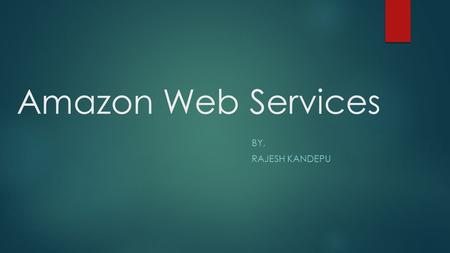 Amazon Web Services BY, RAJESH KANDEPU. Introduction  Amazon Web Services is a collection of remote computing services that together make up a cloud.
