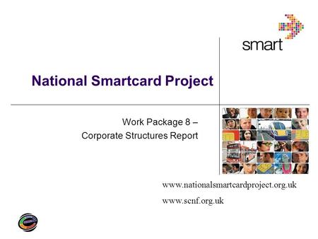 Www.nationalsmartcardproject.org.uk www.scnf.org.uk National Smartcard Project Work Package 8 – Corporate Structures Report.