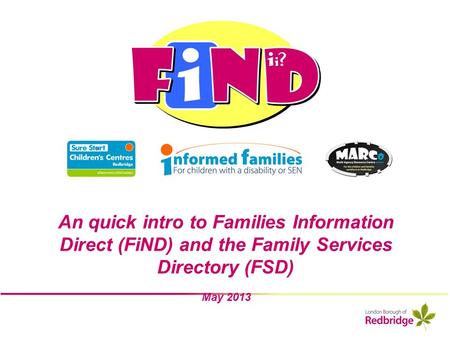 An quick intro to Families Information Direct (FiND) and the Family Services Directory (FSD) May 2013.