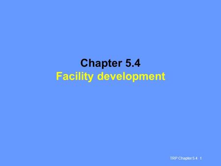 TRP Chapter 5.4 1 Chapter 5.4 Facility development.