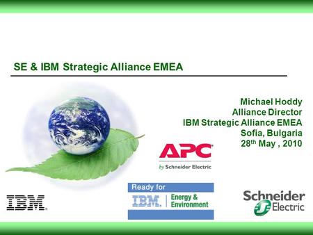 SE & IBM Strategic Alliance EMEA Michael Hoddy Alliance Director IBM Strategic Alliance EMEA Sofia, Bulgaria 28 th May, 2010.