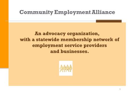 Community Employment Alliance An advocacy organization, with a statewide membership network of employment service providers and businesses. 1.