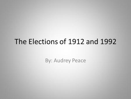 The Elections of 1912 and 1992 By: Audrey Peace. Woodrow Wilson Democratic Party, believed in upholding democracy.