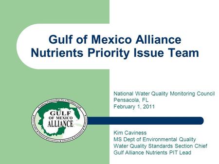 Gulf of Mexico Alliance Nutrients Priority Issue Team National Water Quality Monitoring Council Pensacola, FL February 1, 2011 Kim Caviness MS Dept of.