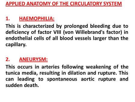 APPLIED ANATOMY OF THE CIRCULATORY SYSTEM 1. HAEMOPHILIA: This is characterized by prolonged bleeding due to deficiency of factor VIII (von Willebrand's.