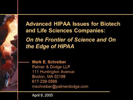 Advanced HIPAA Issues for Biotech and Life Sciences Companies: Mark E. Schreiber Palmer & Dodge LLP 111 Huntington Avenue Boston, MA 02199 617-239-0585.