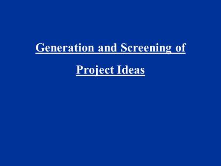 Generation and Screening of Project Ideas.  Generation of ideas  Monitoring the environment  Corporate appraisal  Profit potential of industries :