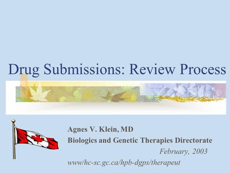 Drug Submissions: Review Process Agnes V. Klein, MD Biologics and Genetic Therapies Directorate February, 2003 www/hc-sc.gc.ca/hpb-dgps/therapeut.