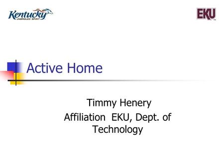 Active Home Timmy Henery Affiliation EKU, Dept. of Technology.