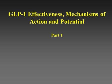 GLP-1 Effectiveness, Mechanisms of Action and Potential Part 1.