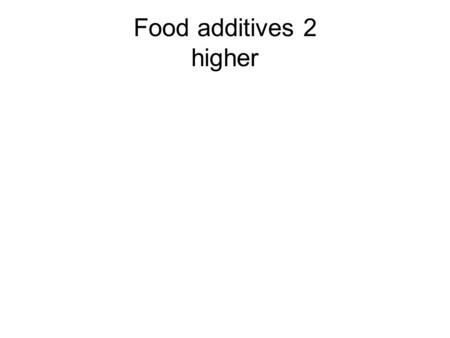 Food additives 2 higher.