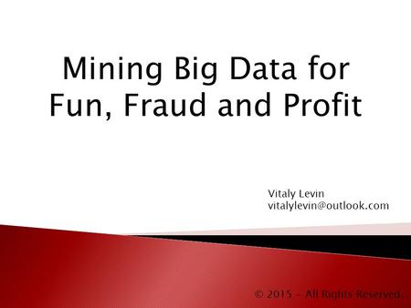 © 2015 - All Rights Reserved. Mining Big Data for Fun, Fraud and Profit Vitaly Levin