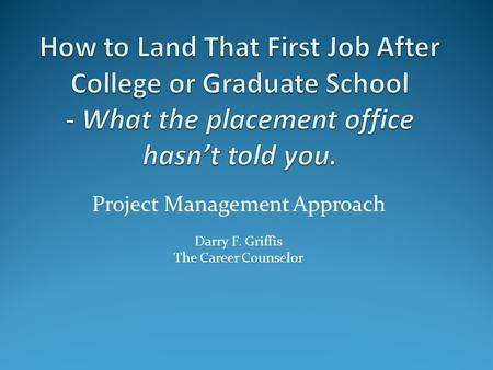 Project Management Approach Darry F. Griffis The Career Counselor.