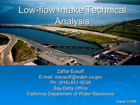 Low-flow Intake Technical Analysis Zaffar Eusuff   Ph: (916) 651-9239 Bay-Delta Office California Department of Water Resources.