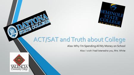 ACT/SAT and Truth about College Also: Why I’m Spending All My Money on School Also: I wish I had listened to you, Mrs. White.