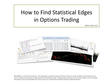 How to Find Statistical Edges in Options Trading DISCLAIMER: All information contained in this presentation is general market commentary and should not.