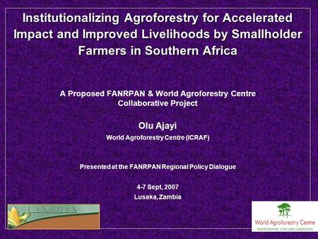 Institutionalizing Agroforestry for Accelerated Impact and Improved Livelihoods by Smallholder Farmers in Southern Africa A Proposed FANRPAN & World Agroforestry.