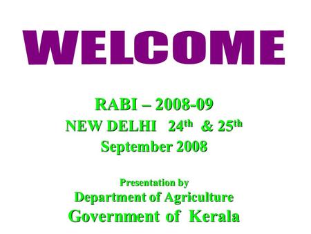 RABI – 2008-09 NEW DELHI 24 th & 25 th September 2008 Presentation by Department of Agriculture Government of Kerala.