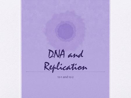 DNA and Replication 12-1 and 12-2. I can… - Explain the structure of DNA -Identify each subunit that makes up DNA.