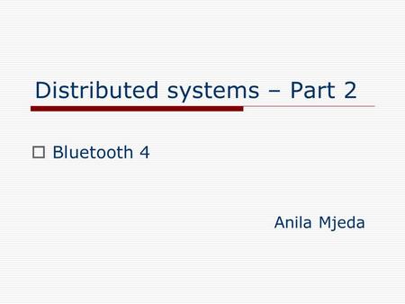 Distributed systems – Part 2  Bluetooth 4 Anila Mjeda.