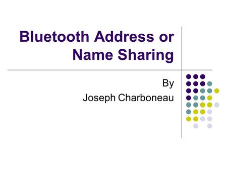 Bluetooth Address or Name Sharing By Joseph Charboneau.