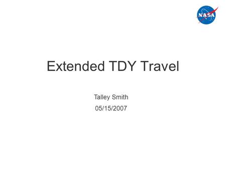 Extended TDY Travel Talley Smith 05/15/2007. Extended TDY Travel Travel Policy Update Pre-Travel Assistance Travel Extending Over one Year Other Issues.