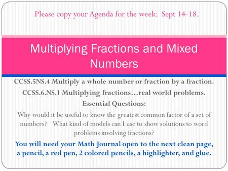 CCSS.5NS.4 Multiply a whole number or fraction by a fraction. CCSS.6.NS.1 Multiplying fractions…real world problems. Essential Questions: Why would it.