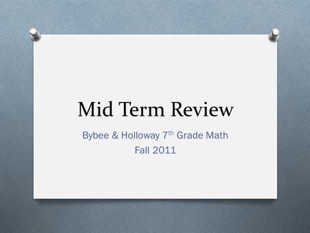 Mid Term Review Bybee & Holloway 7 th Grade Math Fall 2011.