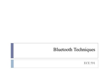 Bluetooth Techniques ECE 591. Overview  Universal short-range wireless capability  Uses 2.4-GHz band  Available globally for unlicensed users  Devices.