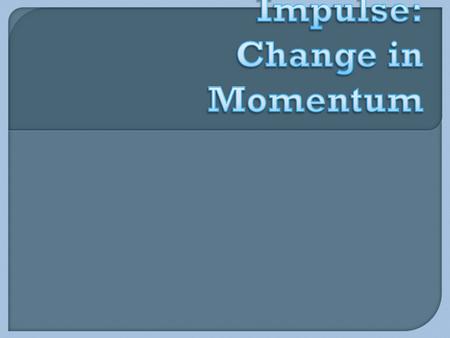 Can momentum change? ∆p = m ∆v Change in momentum = mass x change in velocity (Units) kgm/s = kg x m/s ∆p = m ∆v Change in momentum = mass x change in.