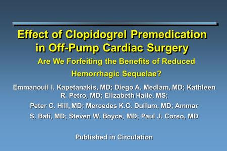 Effect of Clopidogrel Premedication in Off-Pump Cardiac Surgery Emmanouil I. Kapetanakis, MD; Diego A. Medlam, MD; Kathleen R. Petro, MD; Elizabeth Haile,