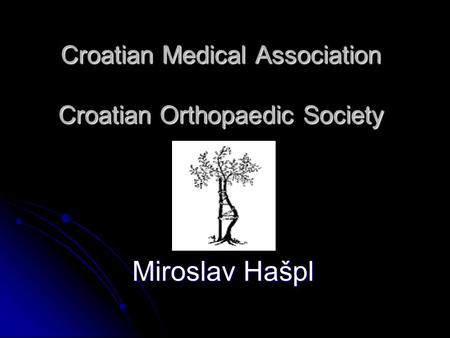 Croatian Medical Association Croatian Orthopaedic Society Miroslav Hašpl.